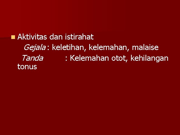 n Aktivitas dan istirahat Gejala : keletihan, kelemahan, malaise Tanda : Kelemahan otot, kehilangan