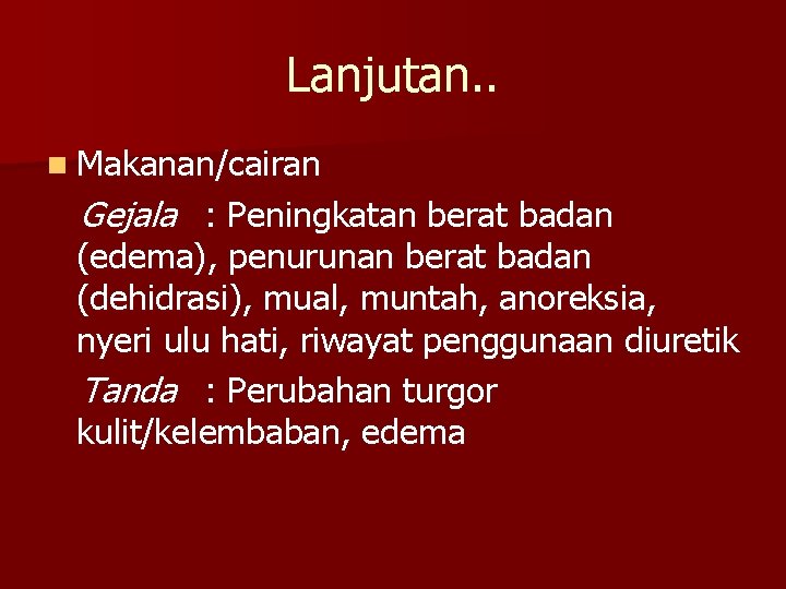 Lanjutan. . n Makanan/cairan Gejala : Peningkatan berat badan (edema), penurunan berat badan (dehidrasi),