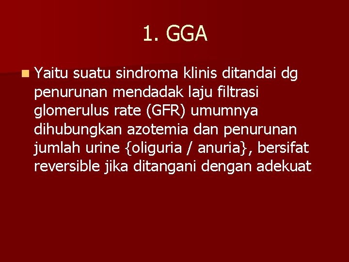 1. GGA n Yaitu suatu sindroma klinis ditandai dg penurunan mendadak laju filtrasi glomerulus