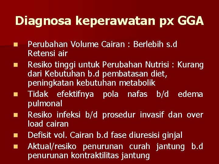 Diagnosa keperawatan px GGA n n n Perubahan Volume Cairan : Berlebih s. d