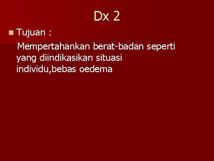 Dx 2 n Tujuan : Mempertahankan berat-badan seperti yang diindikasikan situasi individu, bebas oedema