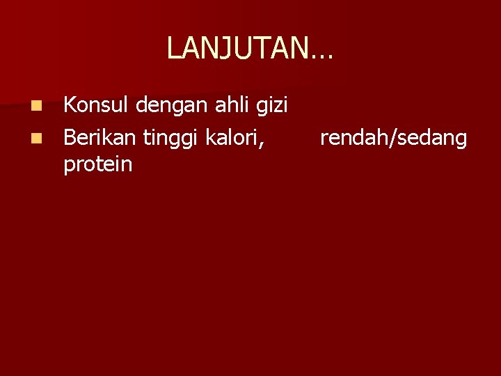 LANJUTAN… Konsul dengan ahli gizi n Berikan tinggi kalori, protein n rendah/sedang 