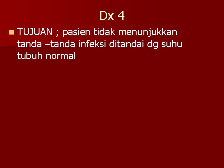 Dx 4 n TUJUAN ; pasien tidak menunjukkan tanda –tanda infeksi ditandai dg suhu