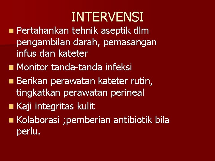 n Pertahankan INTERVENSI tehnik aseptik dlm pengambilan darah, pemasangan infus dan kateter n Monitor