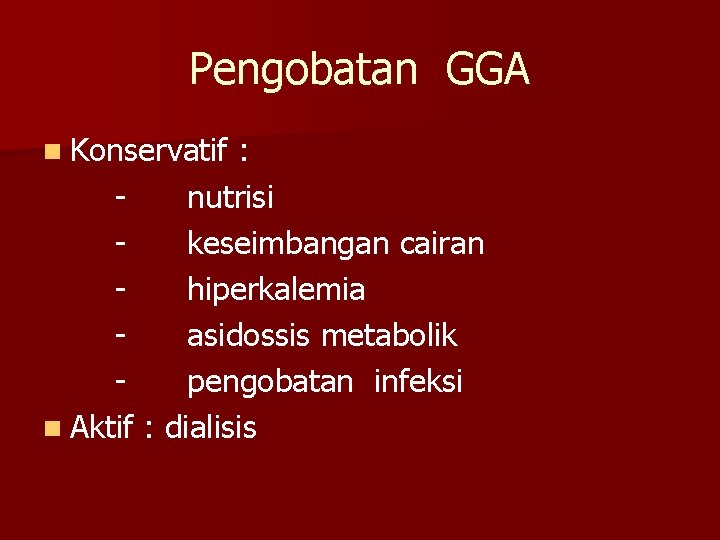 Pengobatan GGA n Konservatif : nutrisi keseimbangan cairan hiperkalemia asidossis metabolik pengobatan infeksi n