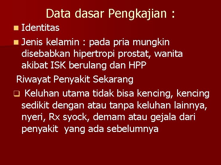 Data dasar Pengkajian : n Identitas n Jenis kelamin : pada pria mungkin disebabkan