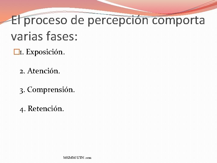 El proceso de percepción comporta varias fases: � 1. Exposición. 2. Atención. 3. Comprensión.