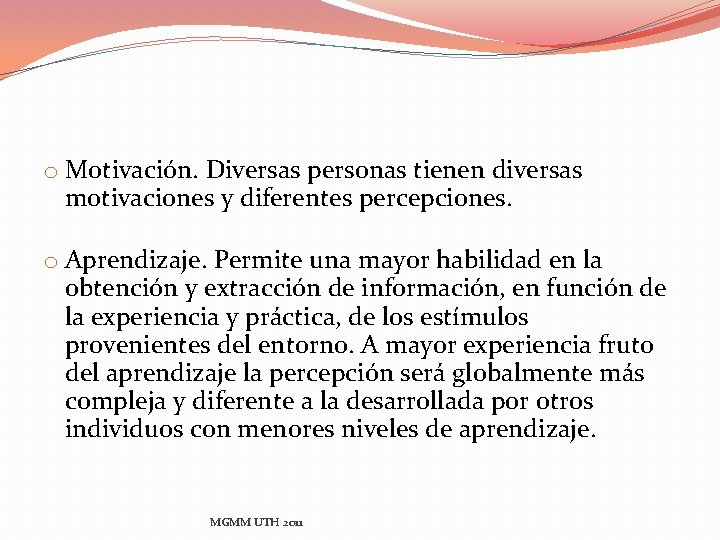 o Motivación. Diversas personas tienen diversas motivaciones y diferentes percepciones. o Aprendizaje. Permite una