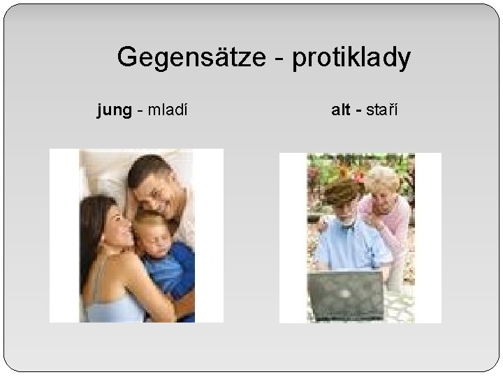 Gegensätze - protiklady jung - mladí alt - staří 