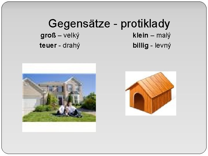 Gegensätze - protiklady groß – velký teuer - drahý klein – malý billig -
