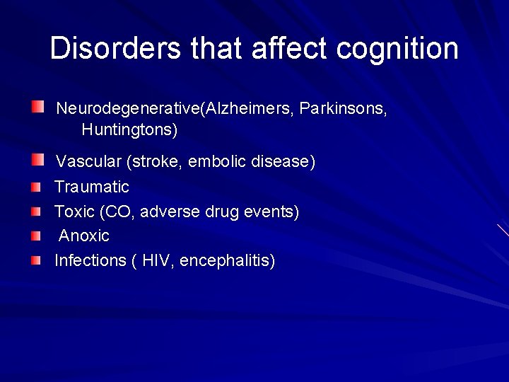 Disorders that affect cognition Neurodegenerative(Alzheimers, Parkinsons, Huntingtons) Vascular (stroke, embolic disease) Traumatic Toxic (CO,