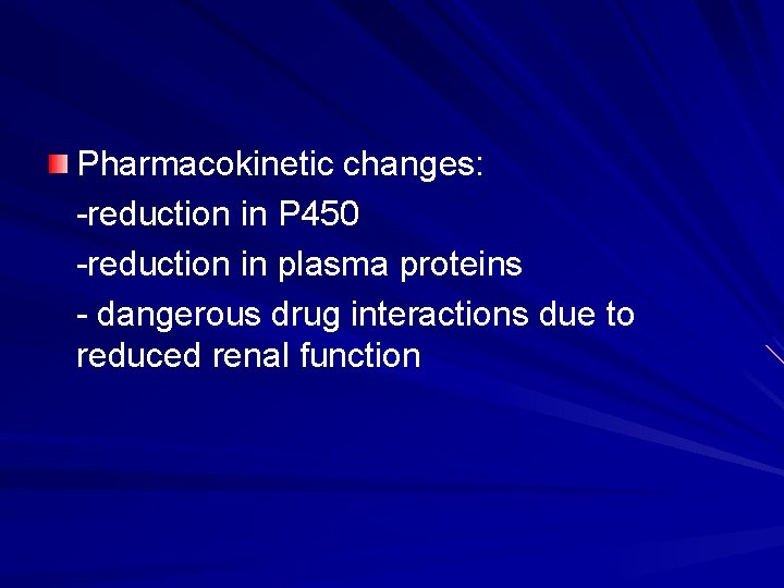 Pharmacokinetic changes: -reduction in P 450 -reduction in plasma proteins - dangerous drug interactions