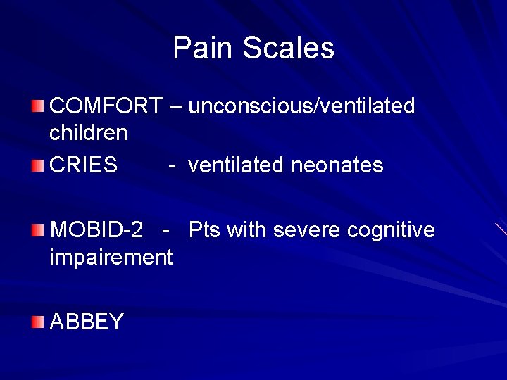 Pain Scales COMFORT – unconscious/ventilated children CRIES - ventilated neonates MOBID-2 - Pts with