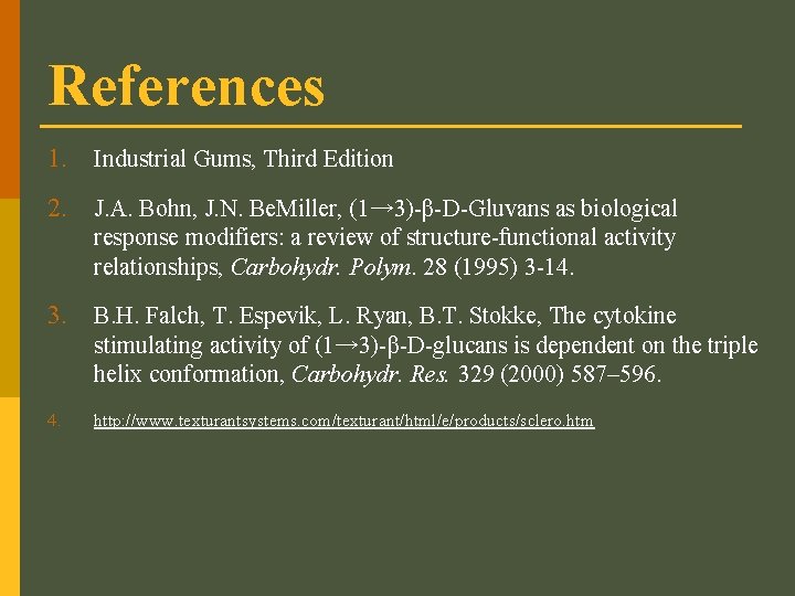 References 1. Industrial Gums, Third Edition 2. J. A. Bohn, J. N. Be. Miller,