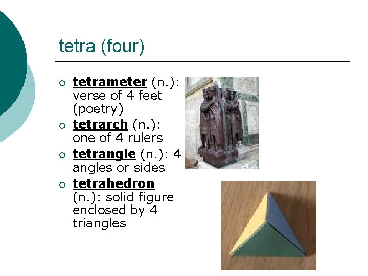 tetra (four) ¡ ¡ tetrameter (n. ): verse of 4 feet (poetry) tetrarch (n.