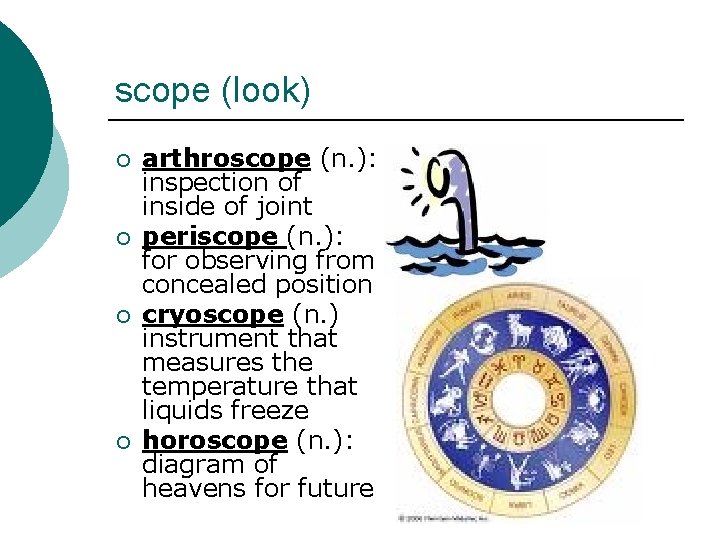 scope (look) ¡ ¡ arthroscope (n. ): inspection of inside of joint periscope (n.