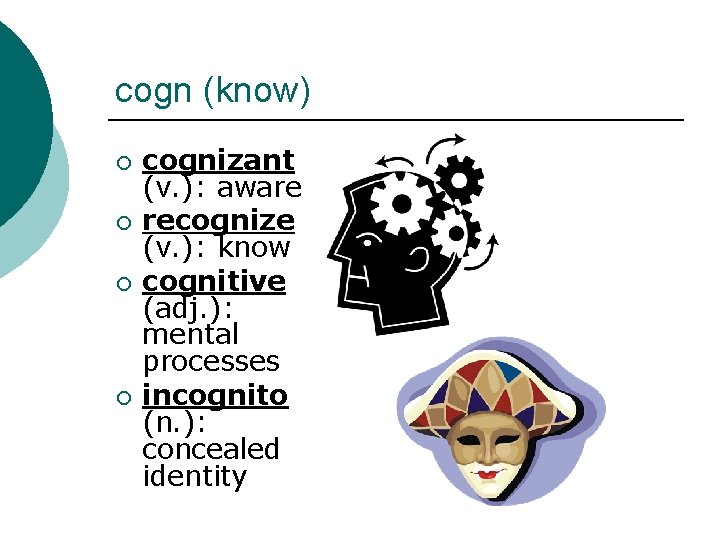 cogn (know) ¡ ¡ cognizant (v. ): aware recognize (v. ): know cognitive (adj.