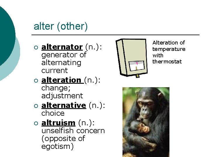 alter (other) ¡ ¡ alternator (n. ): generator of alternating current alteration (n. ):