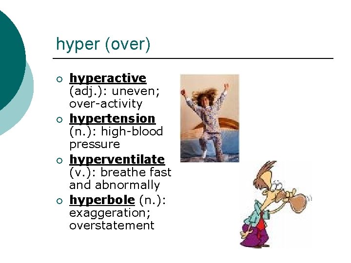 hyper (over) ¡ ¡ hyperactive (adj. ): uneven; over-activity hypertension (n. ): high-blood pressure