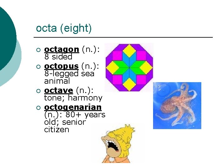 octa (eight) ¡ ¡ octagon (n. ): 8 sided octopus (n. ): 8 -legged