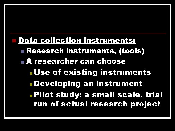 n Data collection instruments: n Research instruments, (tools) n A researcher can choose n