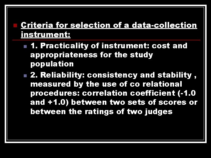 n Criteria for selection of a data-collection instrument: n 1. Practicality of instrument: cost