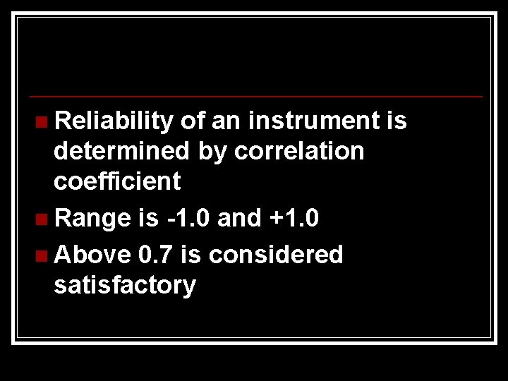 n Reliability of an instrument is determined by correlation coefficient n Range is -1.