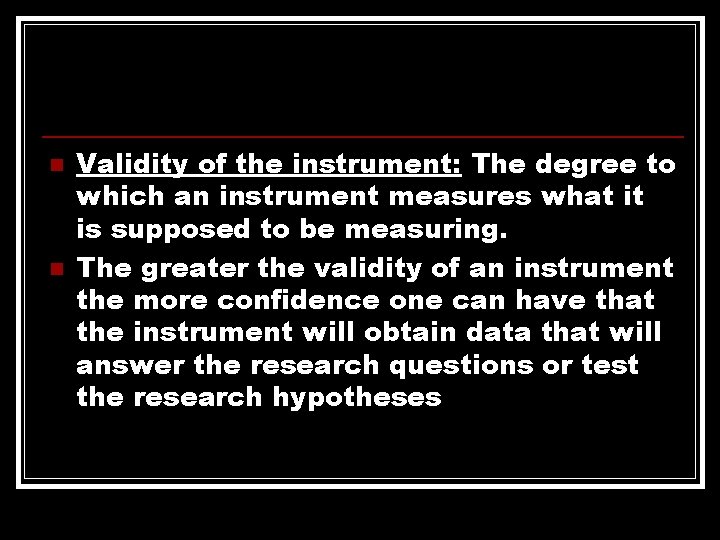 n n Validity of the instrument: The degree to which an instrument measures what