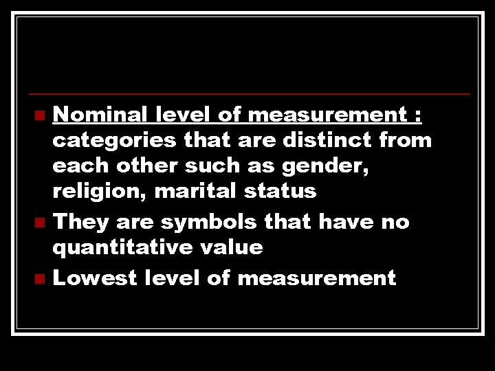 Nominal level of measurement : categories that are distinct from each other such as