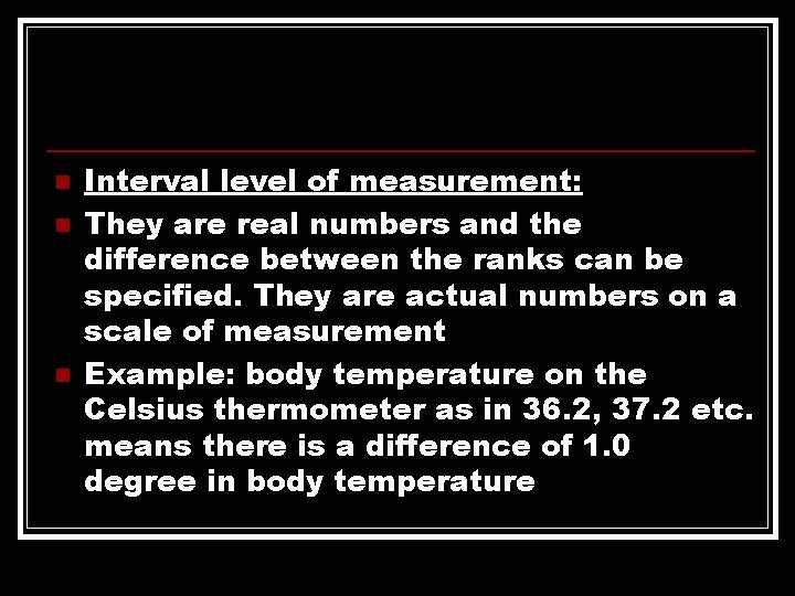 n n n Interval level of measurement: They are real numbers and the difference
