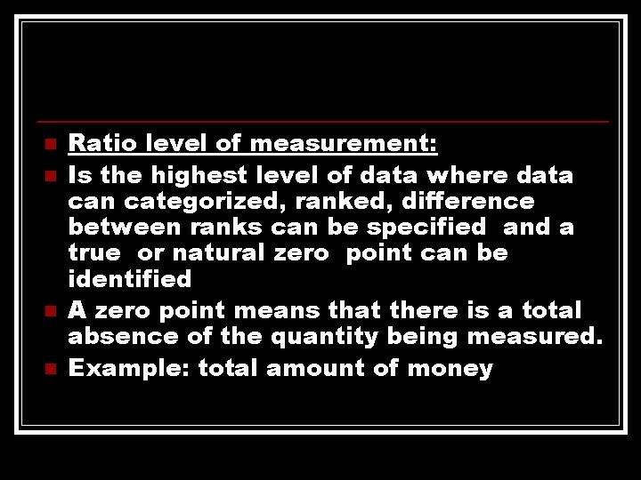 n n Ratio level of measurement: Is the highest level of data where data