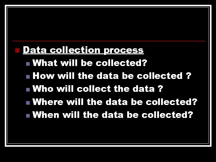 n Data collection process n What will be collected? n How will the data