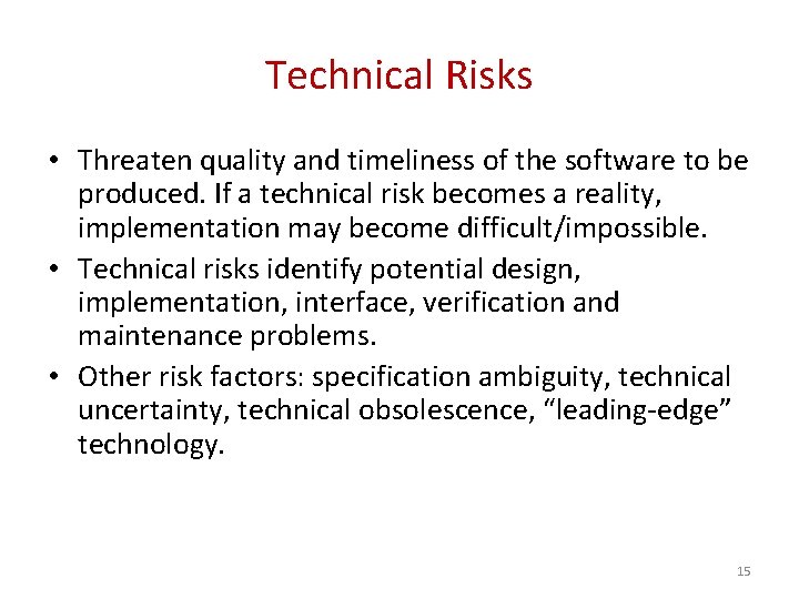 Technical Risks • Threaten quality and timeliness of the software to be produced. If