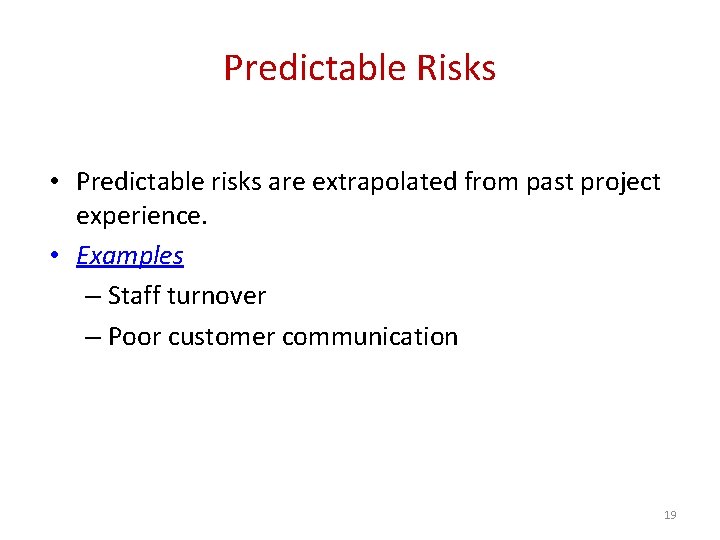 Predictable Risks • Predictable risks are extrapolated from past project experience. • Examples –