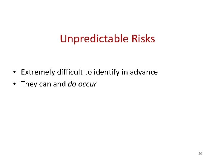 Unpredictable Risks • Extremely difficult to identify in advance • They can and do