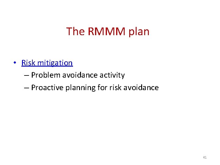 The RMMM plan • Risk mitigation – Problem avoidance activity – Proactive planning for