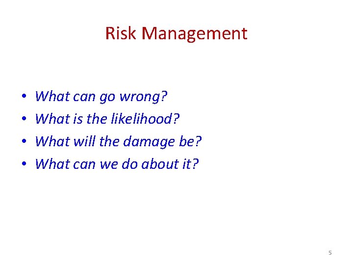 Risk Management • • What can go wrong? What is the likelihood? What will