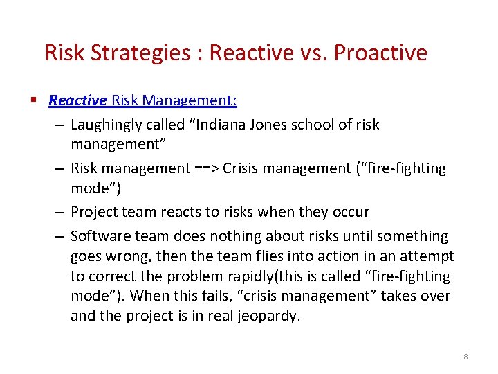 Risk Strategies : Reactive vs. Proactive § Reactive Risk Management: – Laughingly called “Indiana