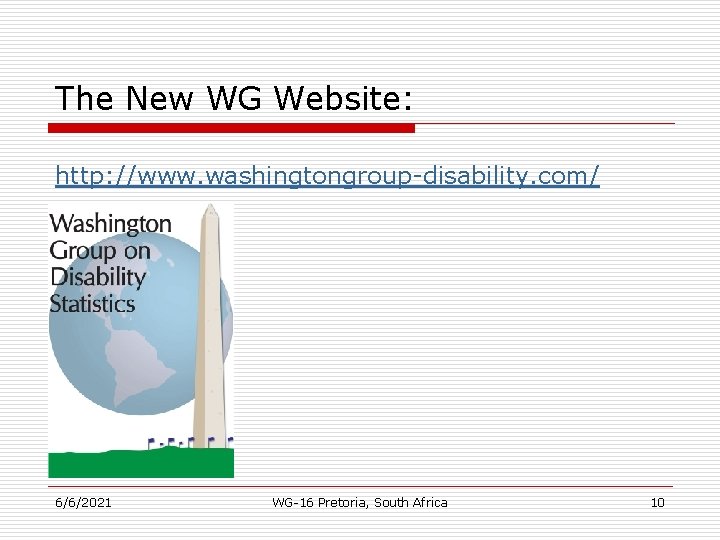 The New WG Website: http: //www. washingtongroup-disability. com/ 6/6/2021 WG-16 Pretoria, South Africa 10