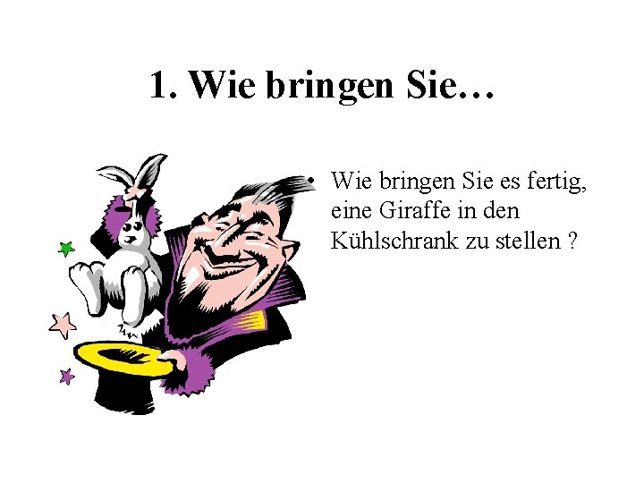 1. Wie bringen Sie… • Wie bringen Sie es fertig, eine Giraffe in den