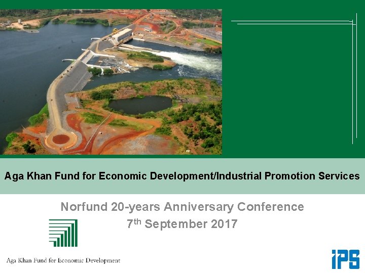 Aga Khan Fund for Economic Development/Industrial Promotion Services Norfund 20 -years Anniversary Conference 7