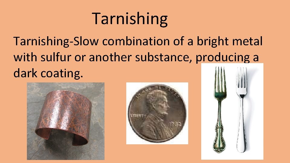 Tarnishing-Slow combination of a bright metal with sulfur or another substance, producing a dark Tarnishing-Slow combination of a bright metal with sulfur or another substance, producing a dark