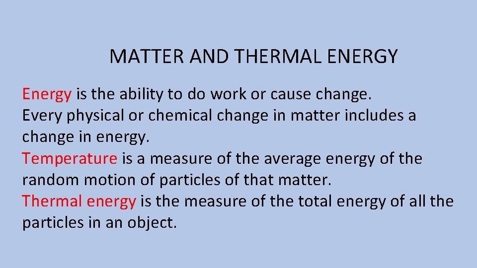 MATTER AND THERMAL ENERGY Energy is the ability to do work or cause change. MATTER AND THERMAL ENERGY Energy is the ability to do work or cause change.