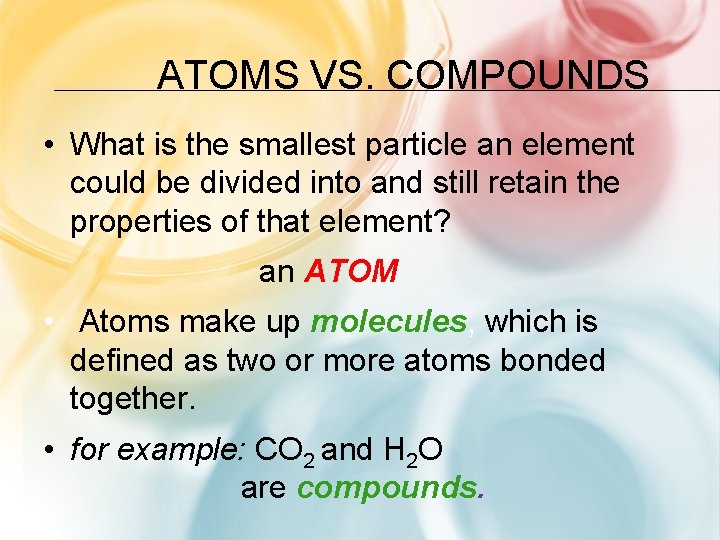 ATOMS VS. COMPOUNDS • What is the smallest particle an element could be divided