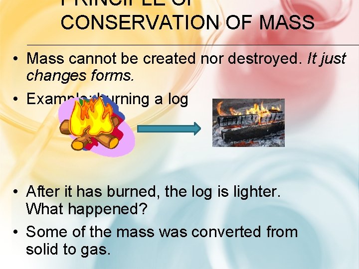 PRINCIPLE OF CONSERVATION OF MASS • Mass cannot be created nor destroyed. It just