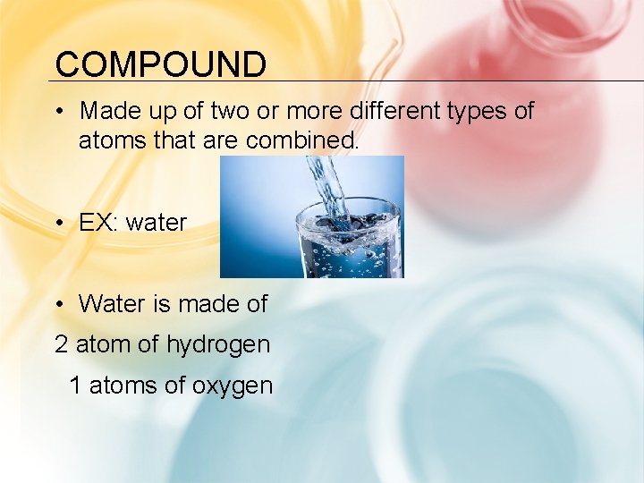 COMPOUND • Made up of two or more different types of atoms that are