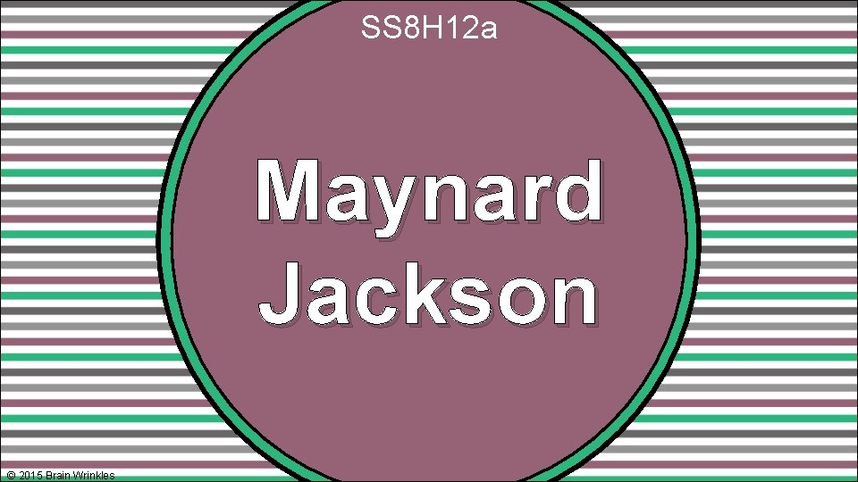 SS 8 H 12 a Maynard Jackson © 2015 Brain Wrinkles 