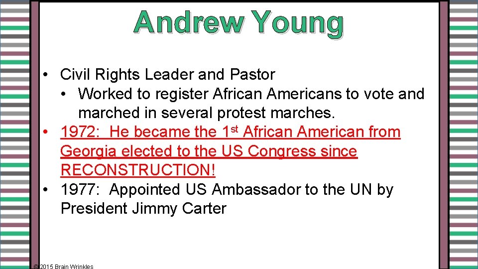 Andrew Young • Civil Rights Leader and Pastor • Worked to register African Americans