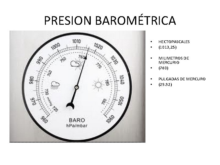 PRESION BAROMÉTRICA • • HECTOPASCALES (1013, 25) • • MILIMETROS DE MERCURIO (760) •