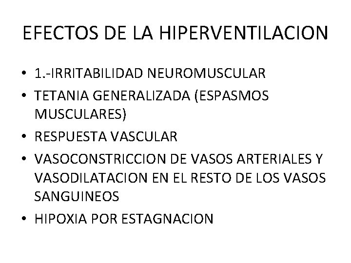 EFECTOS DE LA HIPERVENTILACION • 1. -IRRITABILIDAD NEUROMUSCULAR • TETANIA GENERALIZADA (ESPASMOS MUSCULARES) •